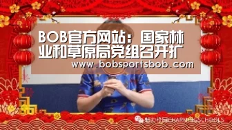 BOB官方网站：国家林业和草原局党组召开扩大会议